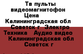 Тв пульты видеомагнитофон › Цена ­ 400 - Калининградская обл., Советск г. Электро-Техника » Аудио-видео   . Калининградская обл.,Советск г.